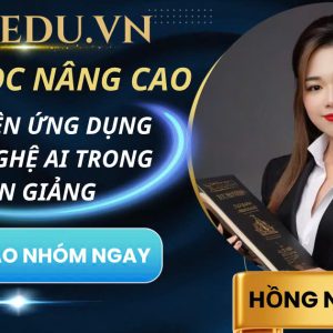 KHOÁ HỌC NÂNG CAO GIÁO VIÊN ỨNG DỤNG CÔNG NGHỆ AI TRONG SOẠN GIẢNG